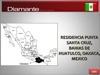 RESIDENCIA PUNTARESIDENCIA PUNTA
SANTA CRUZ,SANTA CRUZ,
BAHIAS DEBAHIAS DE
HUATULCO, OAXACA,HUATULCO, OAXACA,
MEXICOMEXICO
C005
Oaxaca
 