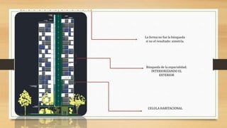 La forma no fue la búsqueda
si no el resultado: simetría.
Búsqueda de la espacialidad;
INTERIORIZANDO EL
EXTERIOR
CELULA HABITACIONAL
 