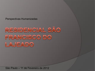 Perspectivas Humanizadas




São Paulo – 11 de Fevereiro de 2012
 