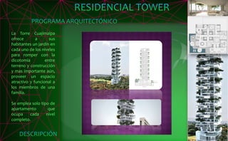 La Torre Cuajimalpa
ofrece a sus
habitantes un jardín en
cada uno de los niveles
para romper con la
dicotomía entre
terreno y construcción
y mas importante aún,
proveer un espacio
atractivo y funcional a
los miembros de una
familia.
Se emplea solo tipo de
apartamento que
ocupa cada nivel
completo.
 