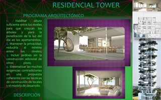 1. Habilitar altura
suficiente entre los niveles
para que crezcan los
árboles y para la
penetración de la luz del
día en los apartamentos;
2. Mantener la privacidad,
reducirla al mínimo
entre los niveles;
3. Incluir jardines sin la
construcción adicional de
otros pisos;
4. Sistematizar las muchas
exigencias contradictorias
en una propuesta
coherente con las técnicas
de construcción de locales
y el modelo de desarrollo.
 