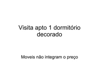 Visita apto 1 dormitório decorado Moveis não integram o preço 