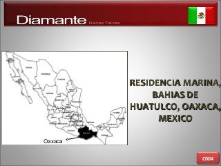 RESIDENCIA MARINA,RESIDENCIA MARINA,
BAHIAS DEBAHIAS DE
HUATULCO, OAXACA,HUATULCO, OAXACA,
MEXICOMEXICO
C004
Oaxaca
 