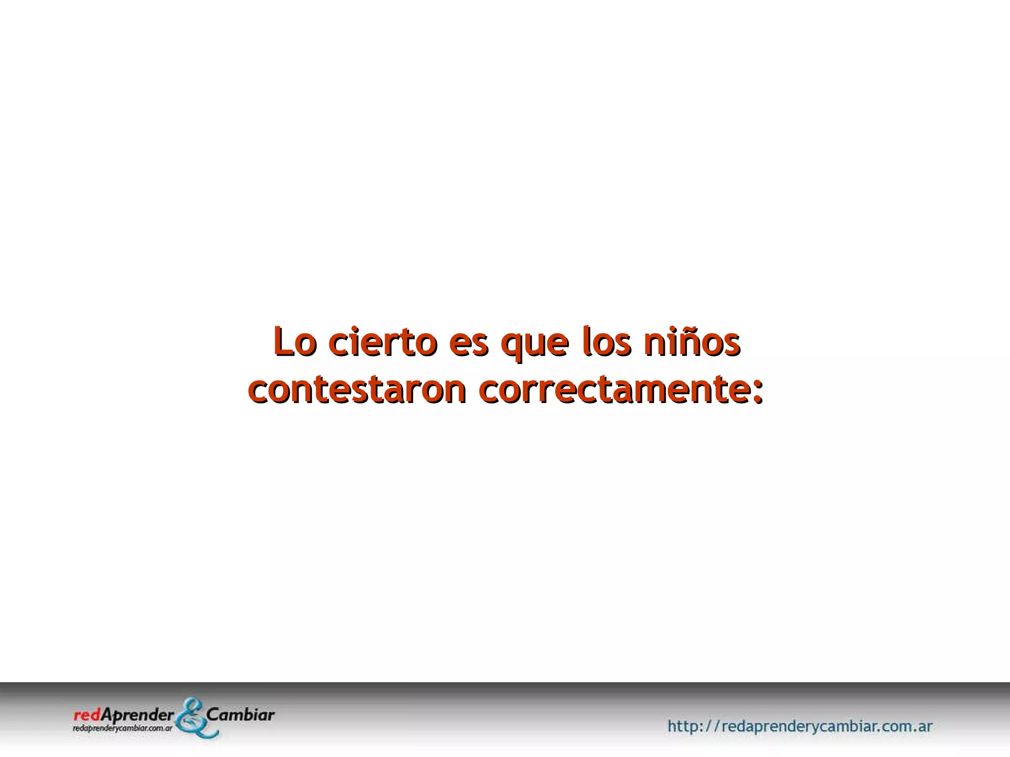 Lo cierto es que los niños contestaron correctamente: 
