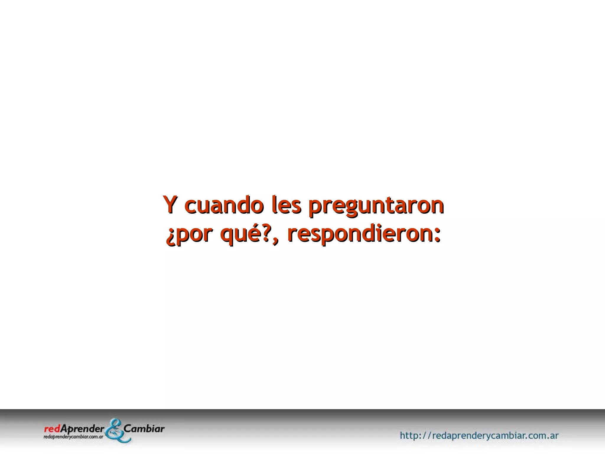 Y cuando les preguntaron ¿por qué?, respondieron: 