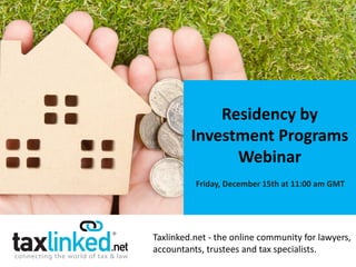 Taxlinked.net - the online community for lawyers,
accountants, trustees and tax specialists.
Residency by
Investment Programs
Webinar
Friday, December 15th at 11:00 am GMT
 