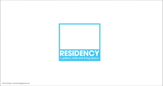 RESIDENCY
                                          A gallery, retail and living space.




Nick Partridge nickrpartridge@gmail.com
 