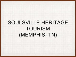 SOULSVILLE HERITAGE
TOURISM
(MEMPHIS, TN)
 