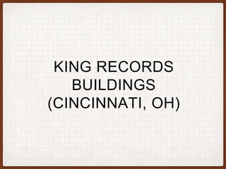 KING RECORDS
BUILDINGS
(CINCINNATI, OH)
 