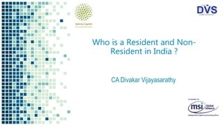 Who is a Resident and Non-
Resident in India ?
CA Divakar Vijayasarathy
 