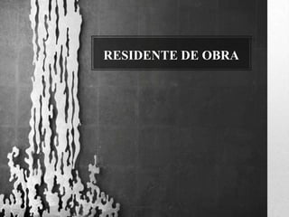 RESIDENTE DE OBRA
 