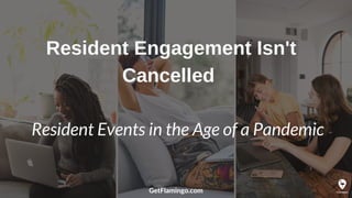 GetFlamingo.com
Resident Engagement Isn't
Cancelled
Resident Events in the Age of a Pandemic
 