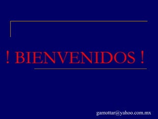 ! BIENVENIDOS !

         gamottar@yahoo.com.mx
 