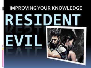 IMPROVING YOUR KNOWLEDGE RESIDENT EVIL 