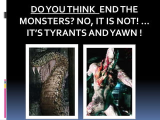 DO YOU THINK  END THE MONSTERS? NO, IT IS NOT! ... IT’S TYRANTS AND YAWN !
