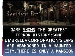 GAME SHOWS THE GREATEST TERROR HISTORY:SOME UMBRELLA CORPORATION’SCAPS ARE ABANDONED IN A HAUNTED CITY.THERE IS ONLY A MANSION