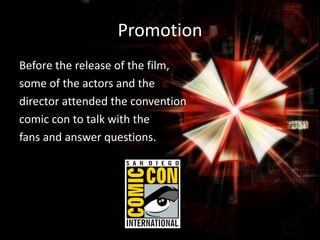 Promotion
Before the release of the film,
some of the actors and the
director attended the convention
comic con to talk with the
fans and answer questions.

 