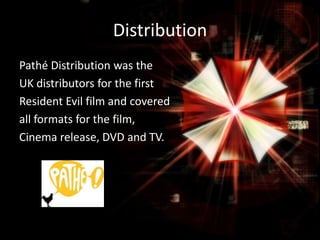 Distribution
Pathé Distribution was the
UK distributors for the first
Resident Evil film and covered
all formats for the film,
Cinema release, DVD and TV.

 