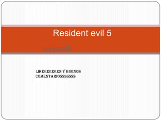 Resident evil 5
Arturoxd50

LIKEEEEEEES Y BUENOS
COMENTARIOSSSSSSS

 