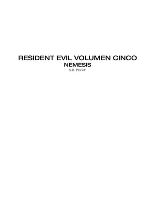 RESIDENT EVIL VOLUMEN CINCO
          NEMESIS
           S.D. PERRY
 