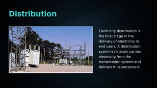 06
Electricity distribution is
the final stage in the
delivery of electricity to
end users. A distribution
system's network carries
electricity from the
transmission system and
delivers it to consumers
Distribution
 