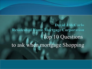 Top 10 Questions  to ask when mortgage Shopping 