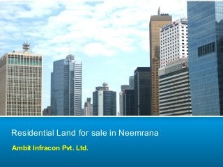Residential Land for sale in Neemrana
Ambit Infracon Pvt. Ltd.
 