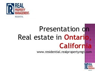 Presentation on
Real estate in Ontario,
California
www.residential.realpropertymgt.com
 
