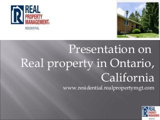 Presentation on
Real property in Ontario,
California
www.residential.realpropertymgt.com
 