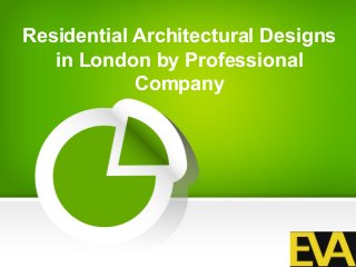 Residential Architectural Designs
in London by Professional
Company
 