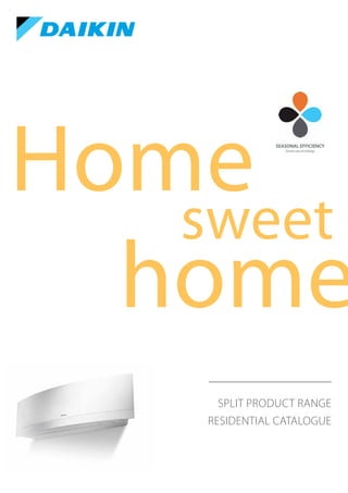 SPLIT PRODUCT RANGE
RESIDENTIAL CATALOGUE
Home
sweet
home
 