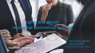 Nusail engineering consultancy
Lights and details
residential commercial building
Nusail.eng suhar@gmail.com
Don’t dream your life
Live your dream
 