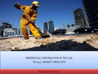 RESIDENTIAL CONSTRUCTION IN THE UAE
TO 2019 : MARKET FORECASTS
Ken Research Pvt. Ltd.Ken Research Pvt. Ltd.
 