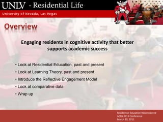 - Residential LifeResidential Education, ReconsideredStan DuraResidential Life CoordinatorDoctoral Student, Educational PsychologyUNLVResidential Education ReconsideredACPA 2011 ConferenceMarch 30, 2011