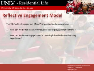 - Residential LifeWhat is going on in the mind?Assimilation & IntegrationSchemaAttentionAssociationismActive ConstructionEpisodic memoryMetacognitionImmediate MemoryDual CodingExpertise reversalWorking memoryDual processingTransferParallel Processing“Cold Cognition” and “Hot Cognition”Sensory RegisterVisual/Spatial sketchpadCognitive Belief SystemResidential Education ReconsideredACPA 2011 ConferenceMarch 30, 2011