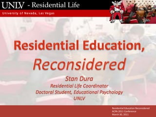 - Residential Life Slide Content Box Residential Education Reconsidered ACPA 2011 Conference March 30, 2011 
