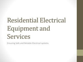 Residential Electrical
Equipment and
Services
Ensuring Safe and Reliable Electrical systems
 