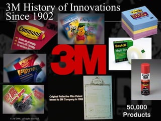 3M History of Innovations
Since 1902
© 3M 2006. All rights reserved.
50,000
Products
 