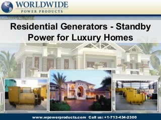 Residential Generators - Standby
   Power for Luxury Homes




     www.wpowerproducts.com Call us: +1-713-434-2300
 