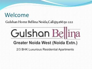 Welcome 
Gulshan Homz Bellina Noida,Call@9266511 222 
 
