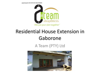 Residential House Extension in
          Gaborone
        A Team (PTY) Ltd
 