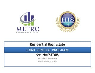 Residential Real Estate
JOINT VENTURE PROGRAM
      for INVESTORS
      Orlando Office| (407) 490-2447
      California Office| (949) 667-1447
 