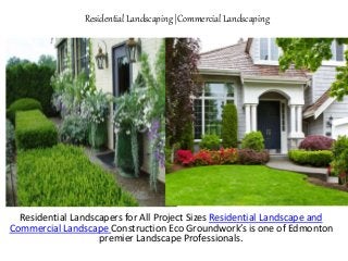 Residential Landscaping |Commercial Landscaping
Residential Landscapers for All Project Sizes Residential Landscape and
Commercial Landscape Construction Eco Groundwork’s is one of Edmonton
premier Landscape Professionals.
 