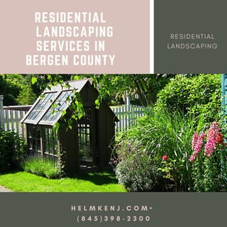 RESIDENTIAL
LANDSCAPING
SERVICES IN
BERGEN COUNTY
H E L M K E N J . C O M •
( 8 4 5 ) 3 9 8 - 2 3 0 0
R E S I D E N T I A L
L A N D S C A P I N G
 