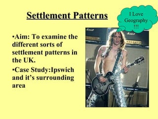 Settlement Patterns ,[object Object],[object Object],I Love Geography!!! 