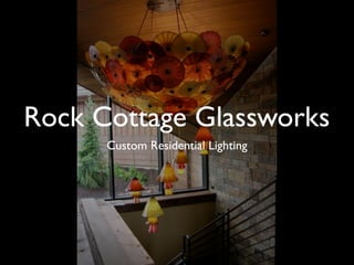 Rock Cottage Glassworks
      Custom Residential Lighting
 
