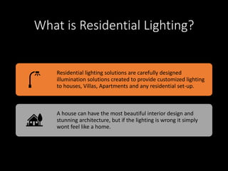 What is Residential Lighting?
Residential lighting solutions are carefully designed
illumination solutions created to prov...