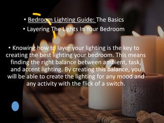 • Bedroom Lighting Guide: The Basics
• Layering The Lights In Your Bedroom
• Knowing how to layer your lighting is the key...
