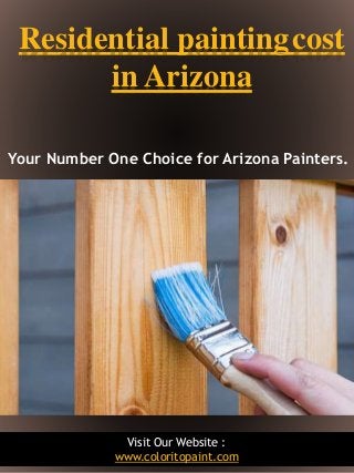 1
Residential paintingcost
in Arizona
Your Number One Choice for Arizona Painters.
Visit Our Website :
www.coloritopaint.c...