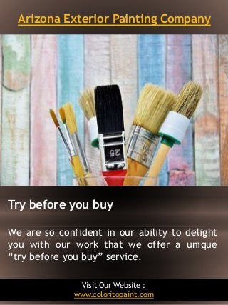 Arizona Exterior Painting Company
3
Try before you buy
We are so confident in our ability to delight
you with our work tha...